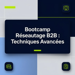 Bootcamp Réseautage B2B : Techniques Avancées
